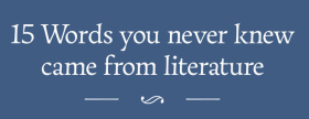 A Guide to Words You Never Knew Came From Literature